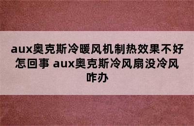 aux奥克斯冷暖风机制热效果不好怎回事 aux奥克斯冷风扇没冷风咋办